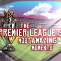 The Premier League's Most Amazing Moments