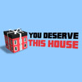 You Deserve This House