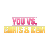 You Vs. Chris & Kem